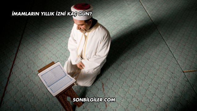 İmamların Yıllık İzni Kaç Gün?