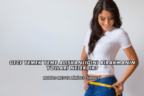 Gece Yemek Yeme Alışkanlığını Bırakmanın Yolları Nelerdir?