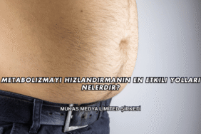 Metabolizmayı Hızlandırmanın En Etkili Yolları Nelerdir?